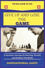 Give Up and Lose the Game: A Dynamic Journey of Learning, Growth, and Endless Possibility
