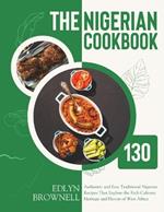 The Nigerian Cookbook: 130 Authentic and Easy Traditional Nigerian Recipes That Explore the Rich Culinary Heritage and Flavors of West Africa