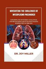 Navigating the Challenges of Mycoplasma Pneumonia: Exploring the Mysteries, Challenges, and Breakthroughs in the Fight behind Respiratory Outbreaks