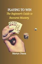 Playing to Win: The Beginner's Guide to Baccarat Mastery