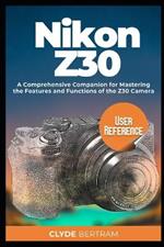 Nikon Z30 User Reference: A Comprehensive Companion for Mastering the Features and Functions of the Z30 Camera