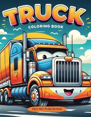 Truck Coloring Book: 40 Different Trucks to color, Large Variety. Monster, Fire, Dump, and Garbage Trucks: Ages 2-4, Ages 4-8 - Dev-Mo Publishing - cover