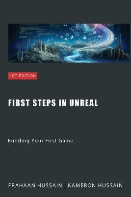 First Steps in Unreal: Building Your First Game - Frahaan Hussain,Kameron Hussain - cover