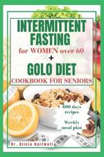 Intermittent Fasting for Women Over 60 + Golo Diet Cookbook for Seniors: A Practical Guide to Weight Loss: Intermittent Fasting and GOLO Diet Secrets for Vibrant Senior Women Over 60
