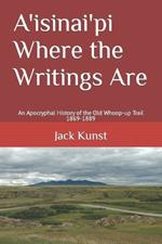 A'isinai'pi Where the Writings Are: An Apocryphal History of the Old Whoop-up Trail 1869-1889