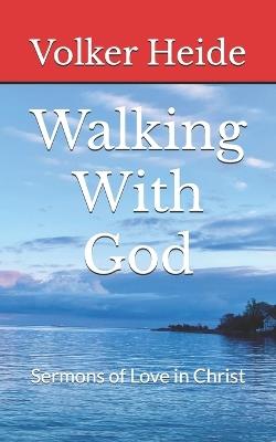 Walking With God: Sermons of Love in Christ - Volker Heide - cover