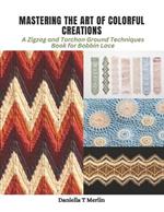 Mastering the Art of Colorful Creations: A Zigzag and Torchon Ground Techniques Book for Bobbin Lace