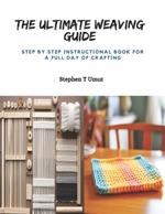 The Ultimate Weaving Guide: Step by Step Instructional Book for a Full Day of Crafting