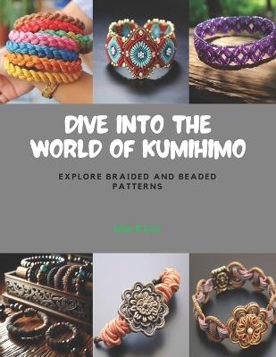 Dive into the World of KUMIHIMO: Explore Braided and Beaded Patterns - Mae R Dai - cover