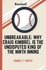 Unbreakable: : Why Craig Kimbrel is the Undisputed King of the Ninth Inning