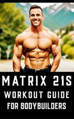 Matrix 21s Workout Guide for Bodybuilders: An all-encompassing fitness manual that revolutionizes traditional workout approaches.