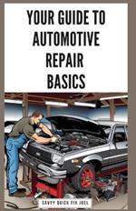 Your Guide to Automotive Repair Basics: Essential Techniques for DIY Oil Changes, Brake Jobs, Spark Plug Replacement, Battery Swaps, Fluid Flushes and More to Maintain Your Car Like a Pro