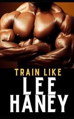 Train Like Lee Haney: A Comprehensive Guide to Bodybuilding Success