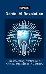 Dental AI Revolution: Transforming Practice with Artificial Intelligence in Dentistry