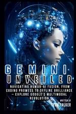 Gemini Unveiled: Navigating Human-AI Fusion, from Coding Prowess to Offline Brilliance - Explore Google's Multimodal Revolution