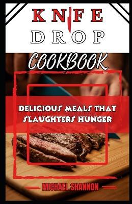 Knife Drop Cookbook: Delicious recipes that slaughters hunger - Michael Shannon - cover