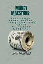 Money Maestros: BlackRock, State Street, Vanguard and Their Visionary Leaders