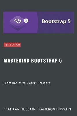 Mastering Bootstrap 5: From Basics to Expert Projects - Frahaan Hussain,Kameron Hussain - cover
