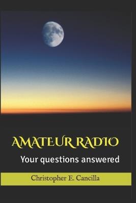 Your Amateur Radio Questions - Answered!: Discover if this hobby is right for you - Christopher E Cancilla - cover