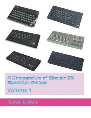 A Compendium of Sinclair ZX Spectrum Games: Volume 1 - Kieren Hawken - cover