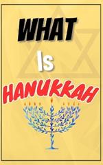 What is Hanukkah: A comprehensive story of the Festival of Lights, the Jewish history, Miracle of the Oil, the dreidel, the menorah, Cultural Identity, Religious Freedom and everything in-between.