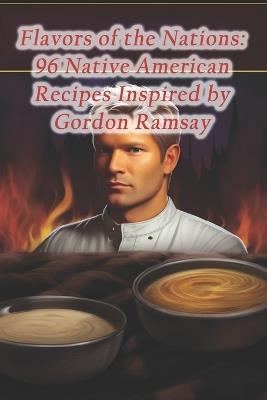 Flavors of the Nations: 96 Native American Recipes Inspired by Gordon Ramsay - Comfort Crave Cuisine Den Café - cover