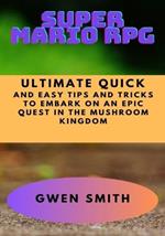 Super Mario RPG: Ultimate Quick and Easy Tips and Tricks to Embark on An Epic Quest in The Mushroom Kingdom