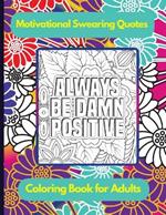 Motivational Swearing Quotes: Coloring Book for Adults with Stress Relieving Designs and Funny Sweary Inspirational Quotes