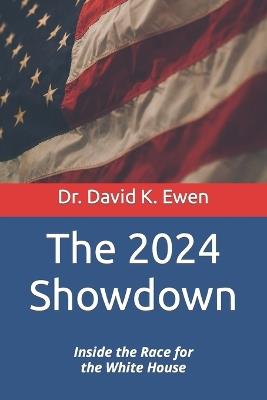 The 2024 Showdown: Inside the Race for the White House - David K Ewen - cover
