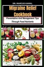Migraine Relief Cookbook: Preventative and Management tips through Food nutrients