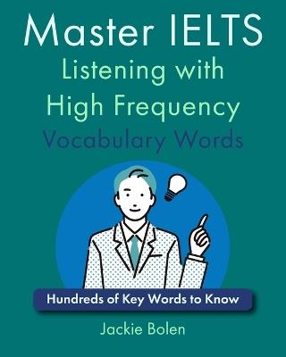 Master IELTS Listening with High Frequency Vocabulary Words: Hundreds of Key Words to Know - Jackie Bolen - cover