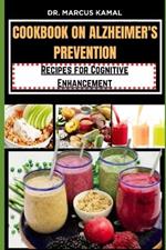 Cookbook on Alzheimer's Prevention: Recipes for Cognitive Enhancement