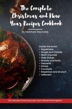 The Complete Christmas and New Year Recipes Cookbook: The Most Extensive Recipe Ideas Book Including Appetizers, Soups and Salads, Main Courses, Side Dishes, Breads and Rolls, Desserts, Drinks, Cocktails, Breakfast and Brunch, And Leftovers