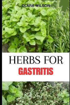 Herbs for Gastritis: Natural Remedies and Healing Recipes for Soothing Gastric Health - Clara Wilson - cover