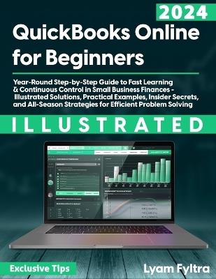 Quickbooks Online for Beginners: Year-Round Step-by-Step Guide to Fast Learning & Continuous Control in Small Business Finances - Illustrated Solutions, Practical Examples, Insider Secrets, and All-Season Strategies for Efficient Problem Solving - Lyam Fyltra - cover