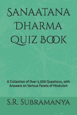 Sanaatana Dharma Quiz Book: A Collection of Over 1,000 Questions, with Answers on Various Facets of Hinduism - S R Subramanya - cover