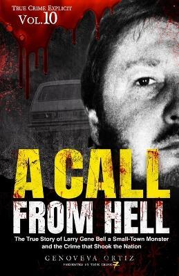 A Call from Hell: The True Story of Larry Gene Bell a Small-Town Monster and the Crime that Shook the Nation - True Crime Seven,Genoveva Ortiz - cover