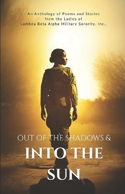 Out of the Shadows and Into the Sun: An Anthology of Poems and Stories from the Ladies of Lambda Beta Alpha Military Sorority, Incorporated - Deborah Ivey,Charlene Outterbidge-Meeks,Dana Thomas - cover
