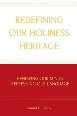 Redefining Our Holiness Heritage: Renewing Our Minds, Refreshing Our Language - Daniel Leroy - cover