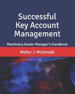 Successful Key Account Management: Machinery Dealer Manager's Handbook