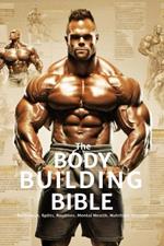 The Bodybuilding Bible: Expert Strategies and Techniques for Effective Bodybuilding: Includes Routines, Splits, Hypertrophy, Nutritional, Steroids Gide and Mental Resilience