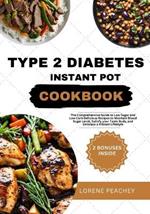 Type 2 Diabetes Instant Pot Cookbook: The Comprehensive Guide to Low Sugar and Low Carb Delicious Recipes to Maintain Blood Sugar Level, Satisfy your Taste Buds, and Embrace a Vibrant Lifestyle