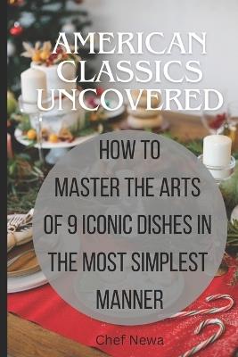 American classics uncovered: Mastering the arts of 9 iconic dishes in the most simplest manner - Aaron Newa - cover