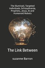 The Link Between: The Link Between The Illuminati, Targeted Individuals, Schizophrenia, Prophets, Jesus, AI and The Robots