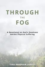 Through the Fog: A Devotional on God's Goodness Amidst Physical Suffering