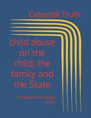 child abuse on the child, the family and the State: Protection Of Child's Right - Celestial Truth - cover