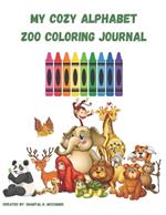 My Cozy Alphabet Zoo Coloring Book/Journal: Adorable Children's Book with Many Animal Illustrations for Coloring, Doodling and Learning.