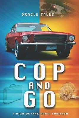 Cop and Go: A High-Octane Heist Thriller - Oracle Tales - cover