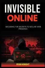 Invisible Online: Decoding the Secrets to Secure Web Presence