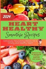 Heart Healthy Smoothie Recipes: Deliciously Nourishing Blends for a Strong and Healthy Heart